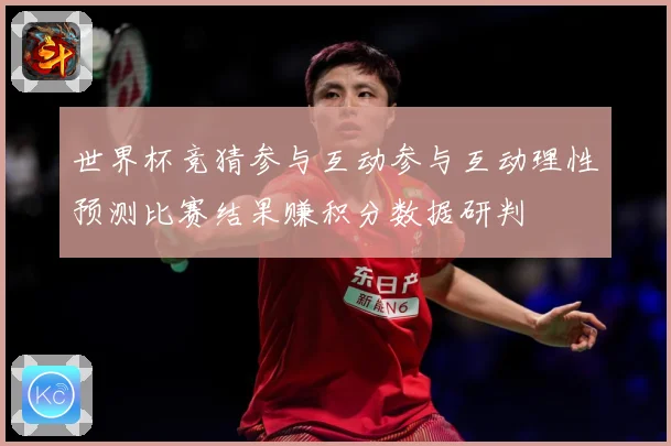世界杯竞猜参与互动参与互动理性预测比赛结果赚积分数据研判