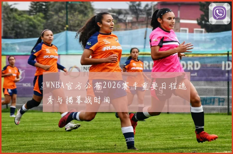 WNBA官方公布2026赛季重要日程选秀与揭幕战时间