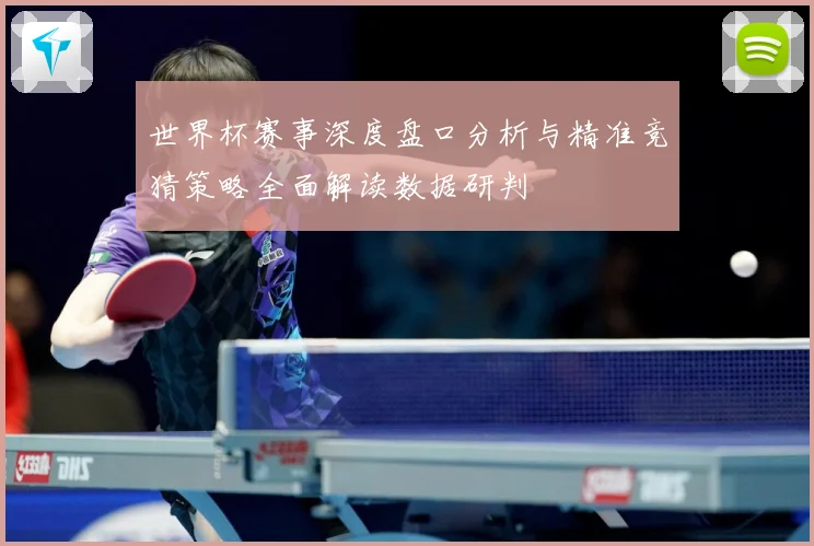 世界杯赛事深度盘口分析与精准竞猜策略全面解读数据研判