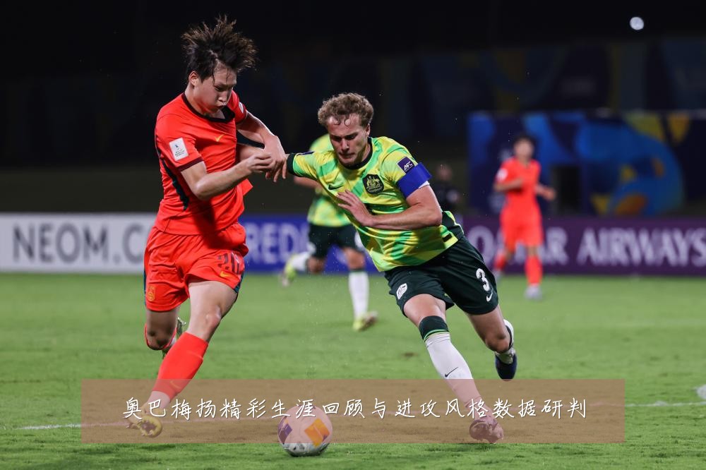 奥巴梅扬精彩生涯回顾与进攻风格数据研判